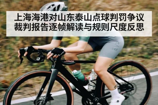上海海港对山东泰山点球判罚争议裁判报告逐帧解读与规则尺度反思 - c7